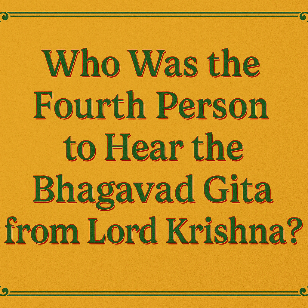 Who Was the Fourth Person to Hear the Bhagavad Gita from Lord Krishna