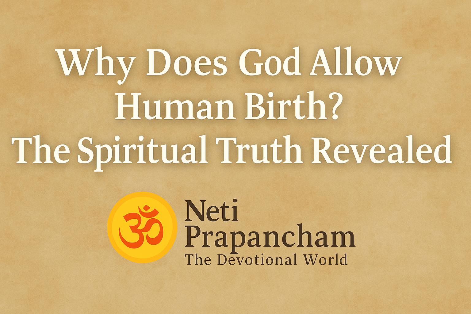 Why Does God Allow Human Birth? The Spiritual Truth Revealed