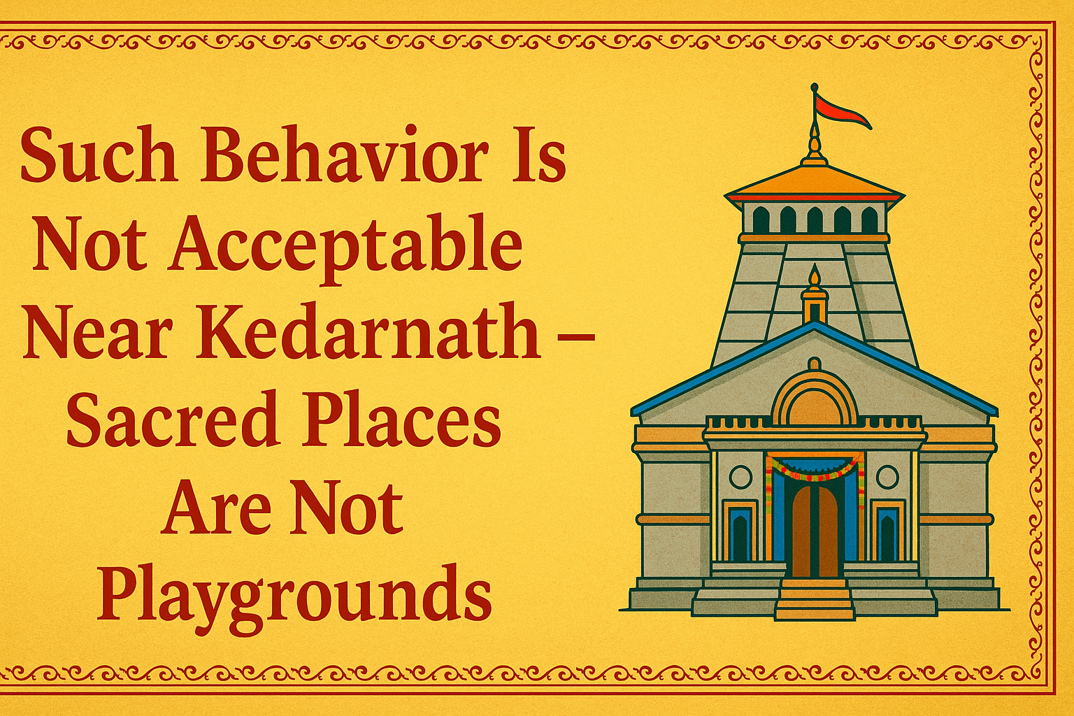 Such Behavior Is Not Acceptable Near Kedarnath – Sacred Places Are Not Playgrounds